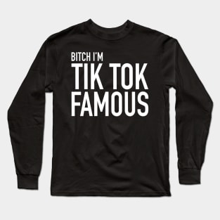 B!tch I'm A Tiktok Famous Long Sleeve T-Shirt